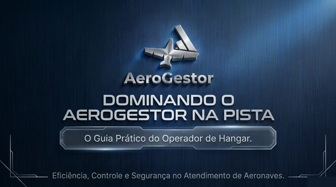 Dominando o AeroGestor na Pista — O Guia Prático do Operador de Hangar